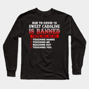 Due to Covid 19 Sweet Caroline is Banned Long Sleeve T-Shirt